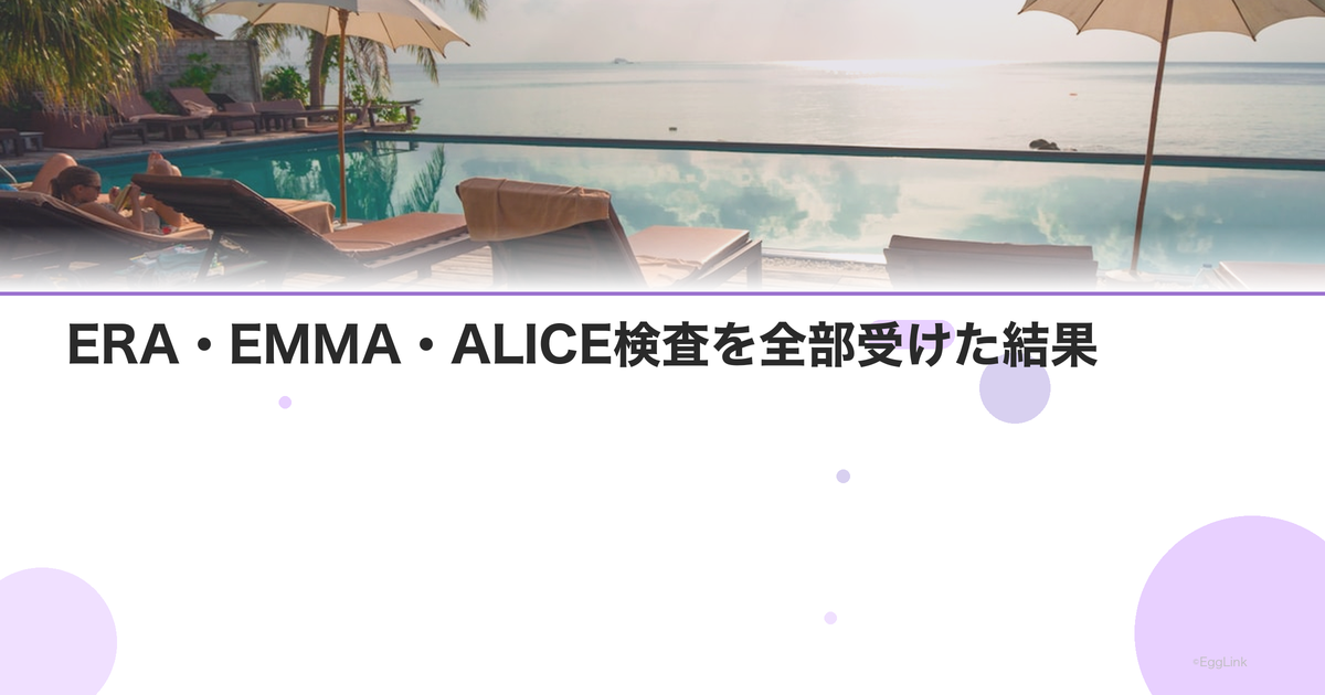 【体験談】ERA・EMMA・ALICE検査を全部受けた結果