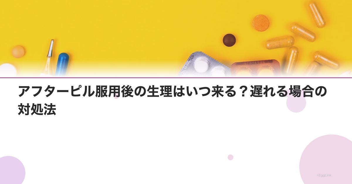 アフターピル服用後の生理はいつ来る?遅れる場合の対処法