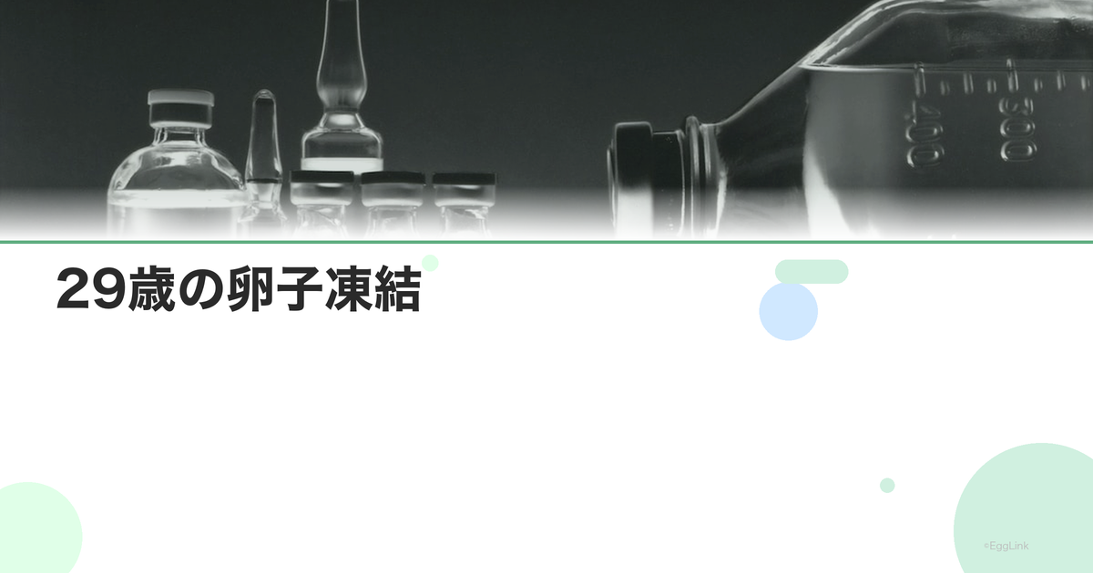 29歳の卵子凍結|この年齢のメリットと成功率