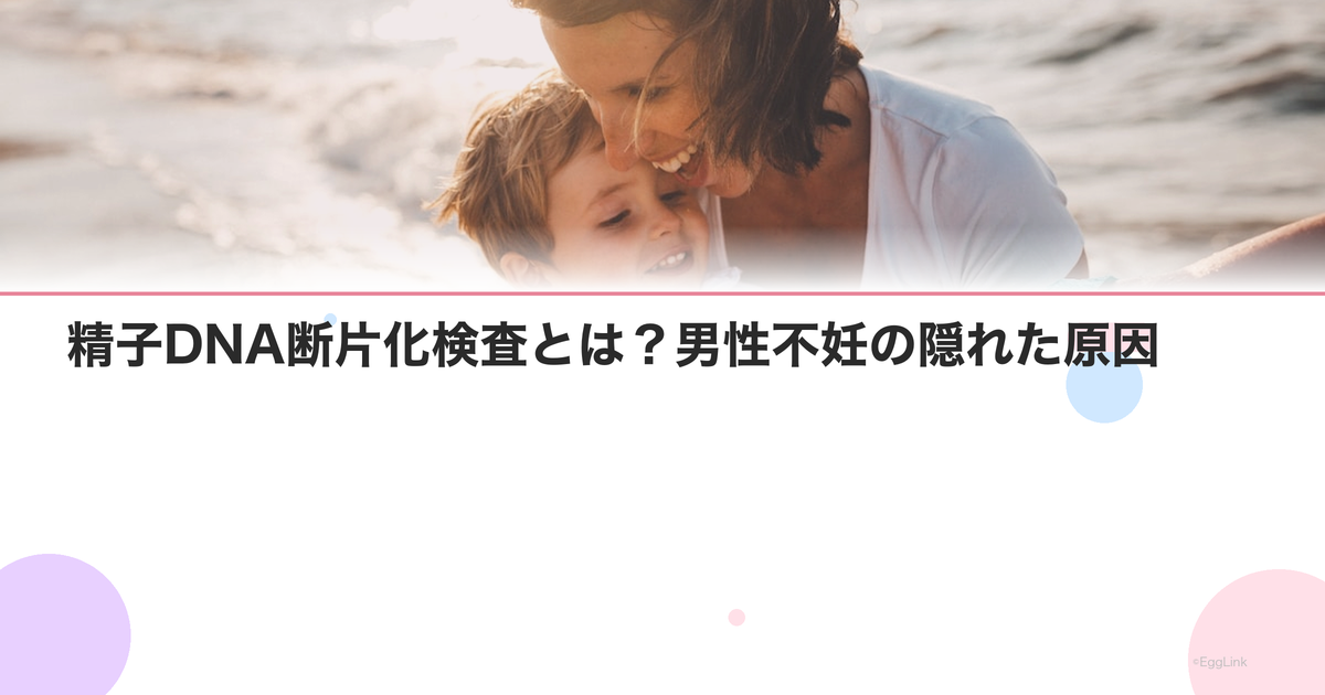 精子DNA断片化検査とは?男性不妊の隠れた原因