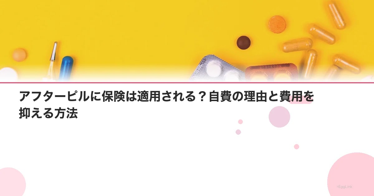 アフターピルに保険は適用される?自費の理由と費用を抑える方法