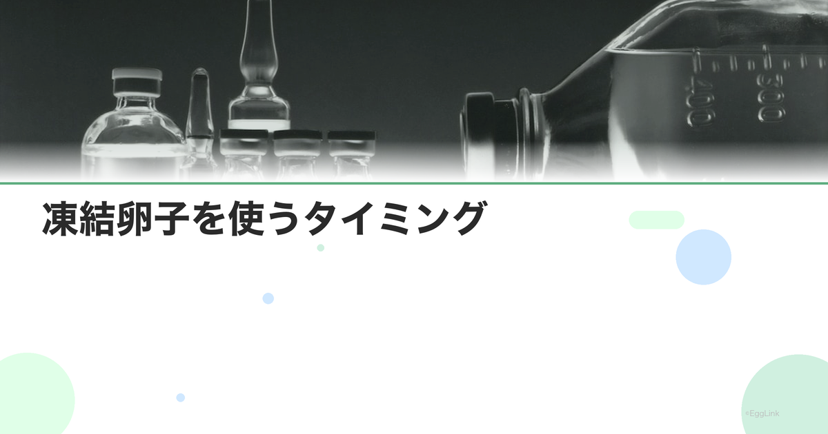 凍結卵子を使うタイミング|いつ融解する?