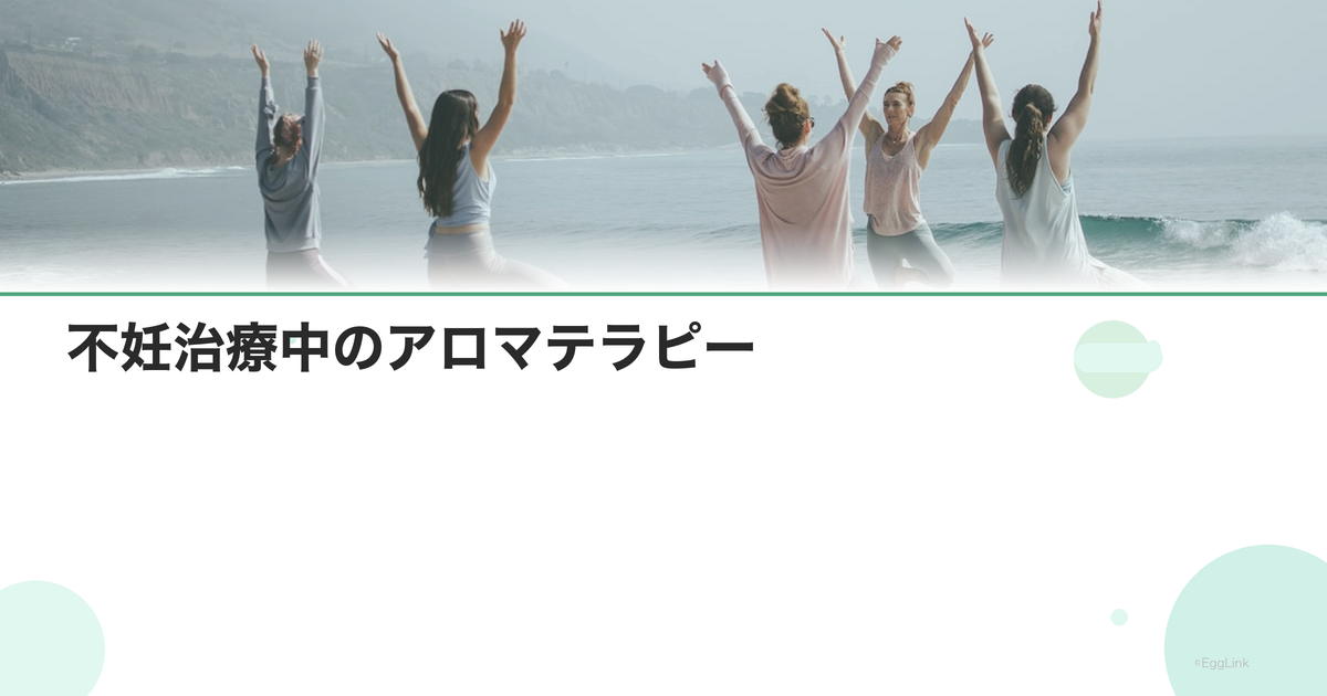 不妊治療中のアロマテラピー|リラックス効果と注意点