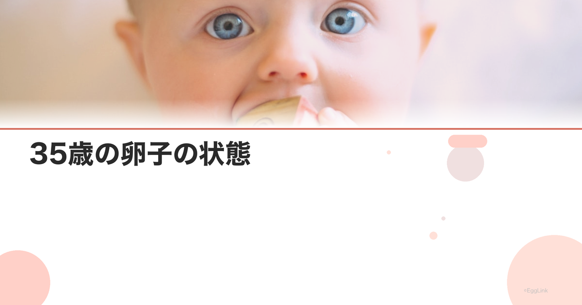 35歳の卵子の状態|老化はどこまで進んでいる?