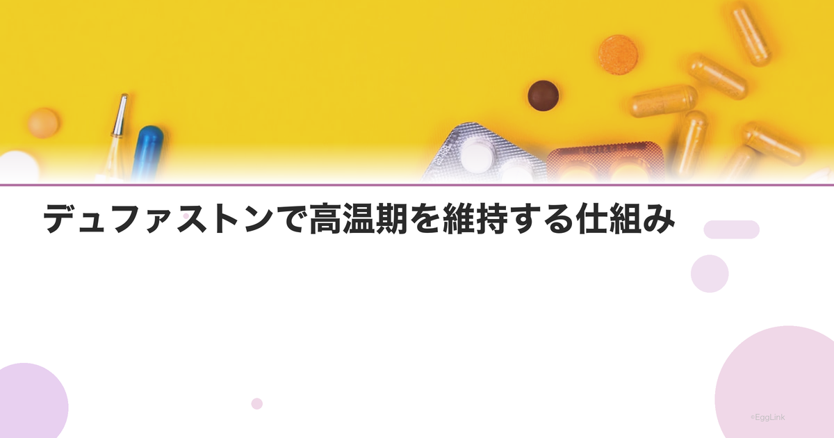 デュファストンで高温期を維持する仕組み|黄体補充の重要性