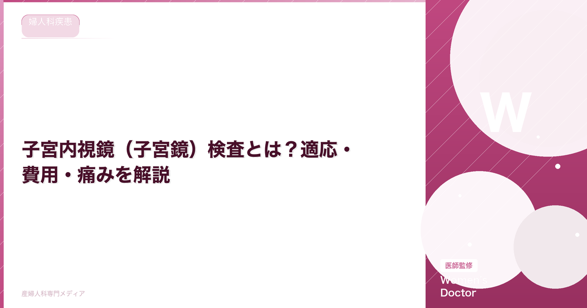 子宮内視鏡(子宮鏡)検査とは?適応・費用・痛みを解説【医師監修】
