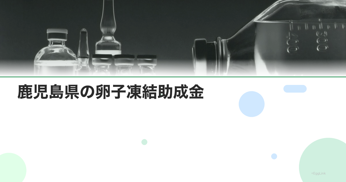 鹿児島県の卵子凍結助成金|申請条件と金額