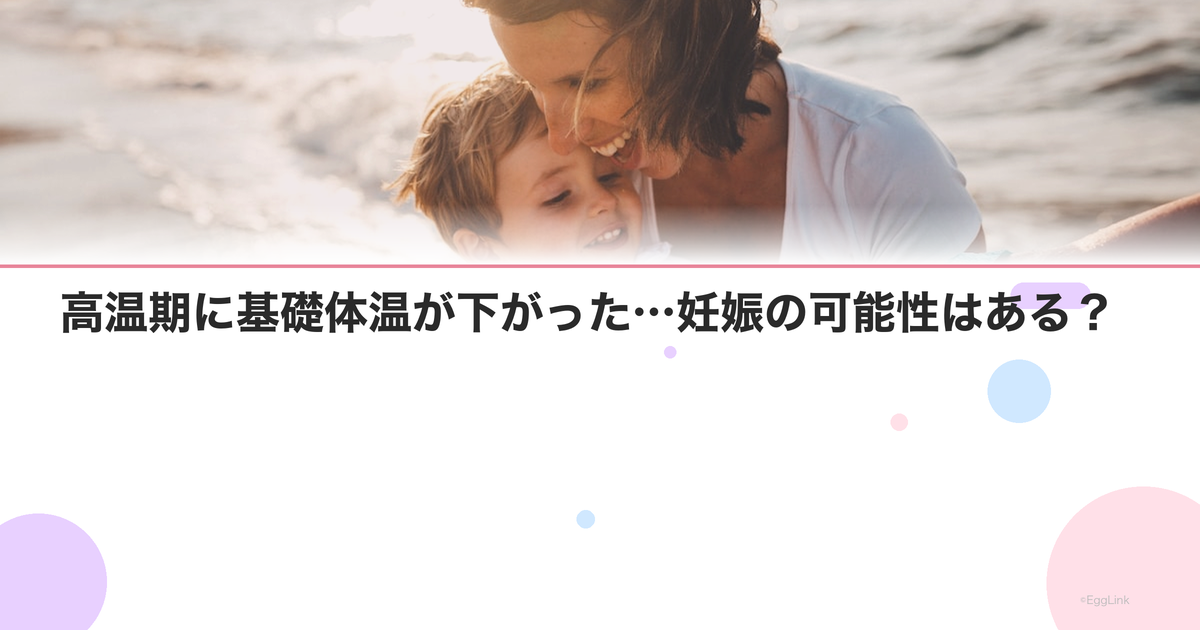 高温期に基礎体温が下がった…妊娠の可能性はある?