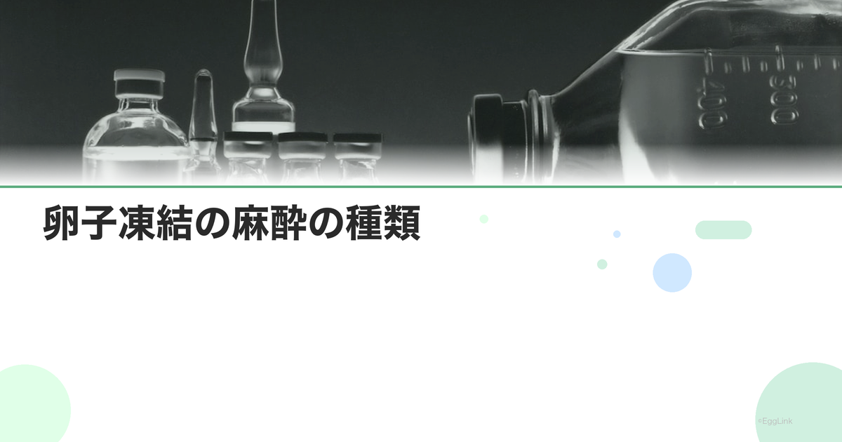 卵子凍結の麻酔の種類|全身麻酔vs局所麻酔