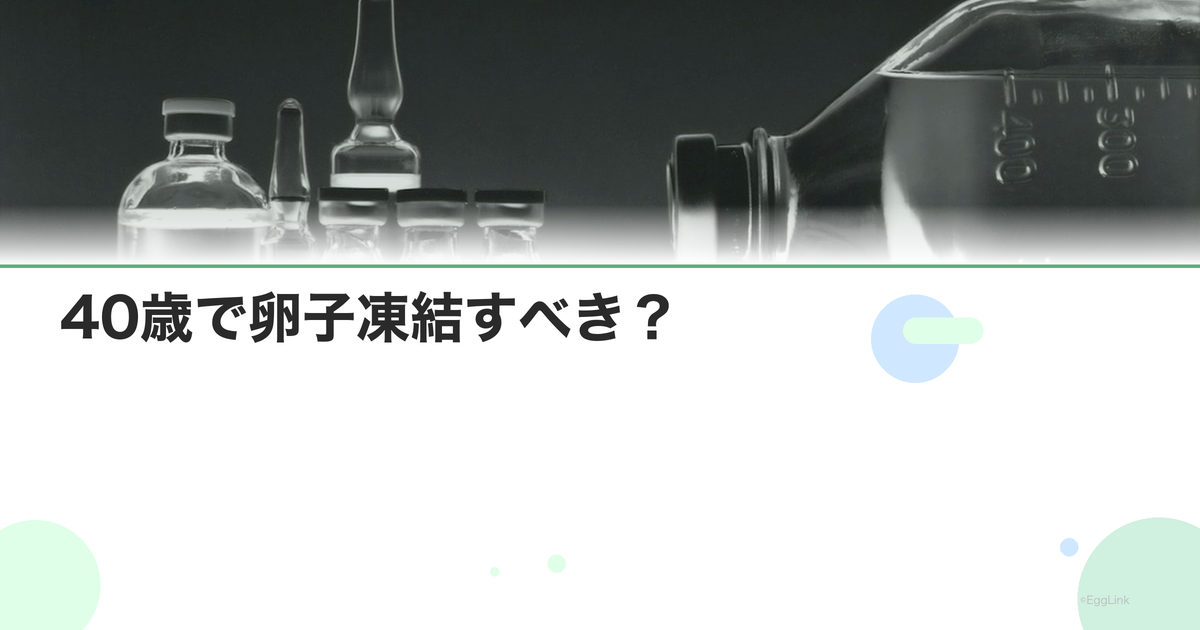 40歳で卵子凍結すべき?|判断のポイントとデータ