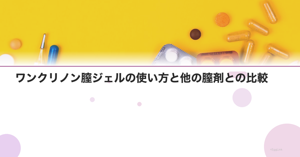 ワンクリノン膣ジェルの使い方と他の膣剤との比較