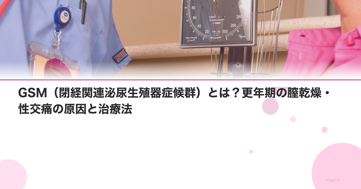 GSM(閉経関連泌尿生殖器症候群)とは?更年期の膣乾燥・性交痛の原因と治療法