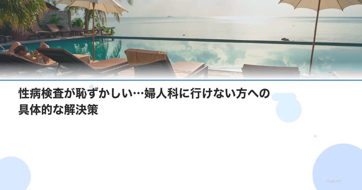 性病検査が恥ずかしい…婦人科に行けない方への具体的な解決策