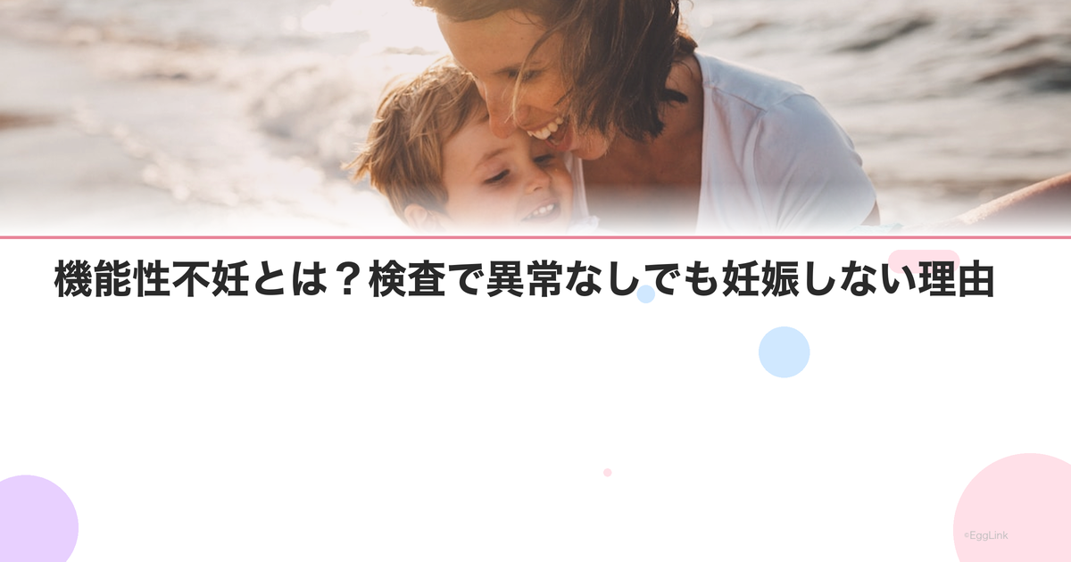 機能性不妊とは?検査で異常なしでも妊娠しない理由