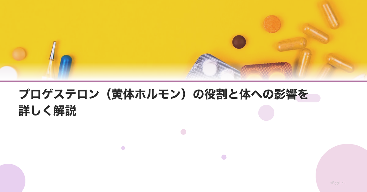プロゲステロン(黄体ホルモン)の役割と体への影響を詳しく解説