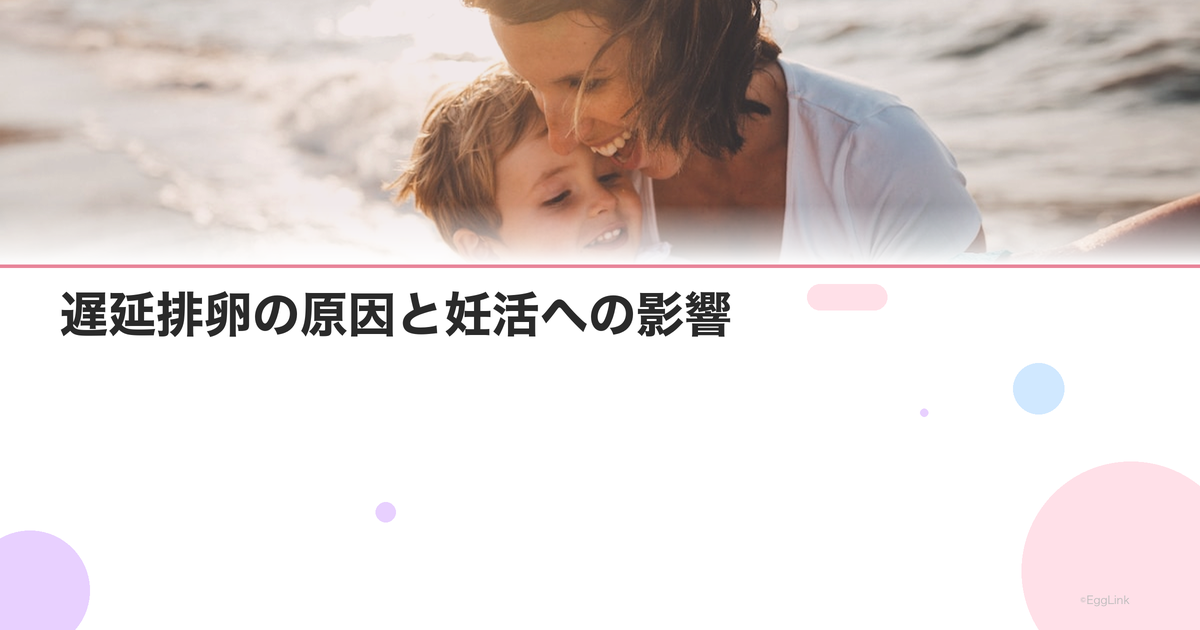 遅延排卵の原因と妊活への影響|排卵が遅れる場合の対処法