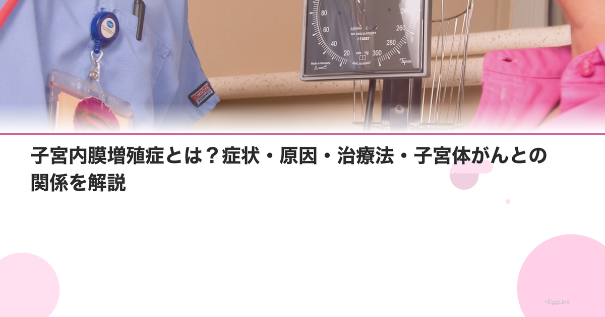 子宮内膜増殖症とは?症状・原因・治療法・子宮体がんとの関係を解説