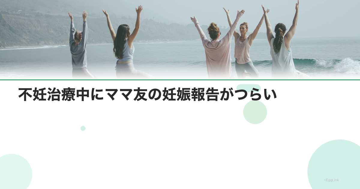 不妊治療中にママ友の妊娠報告がつらい|対処法
