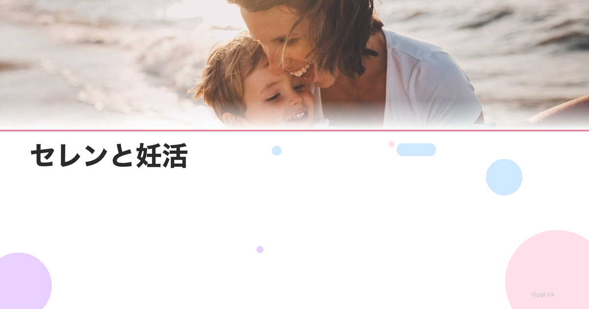 セレンと妊活|抗酸化作用と甲状腺機能への効果