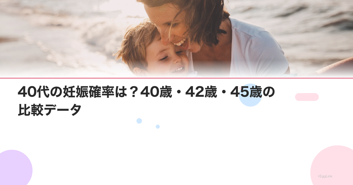 40代の妊娠確率は?40歳・42歳・45歳の比較データ