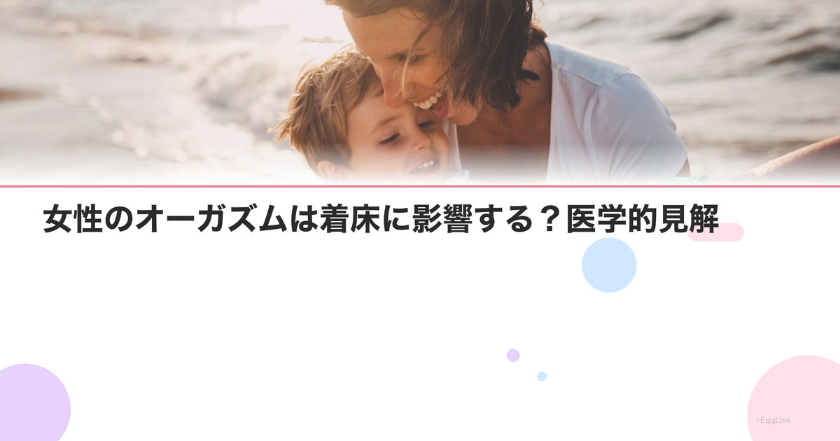 女性のオーガズムは着床に影響する?医学的見解