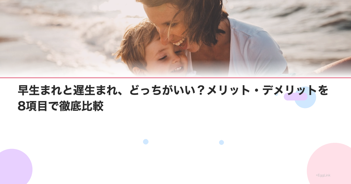 早生まれと遅生まれ、どっちがいい?メリット・デメリットを8項目で徹底比較