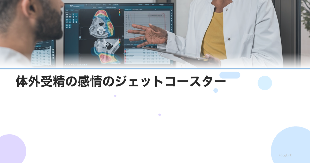 体外受精の感情のジェットコースター|期待と失望を繰り返す中での心のケア
