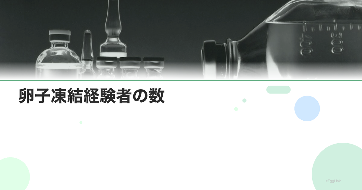 卵子凍結経験者の数|日本での普及状況
