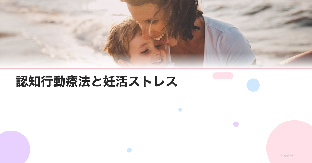認知行動療法と妊活ストレス|ネガティブ思考の書き換え方
