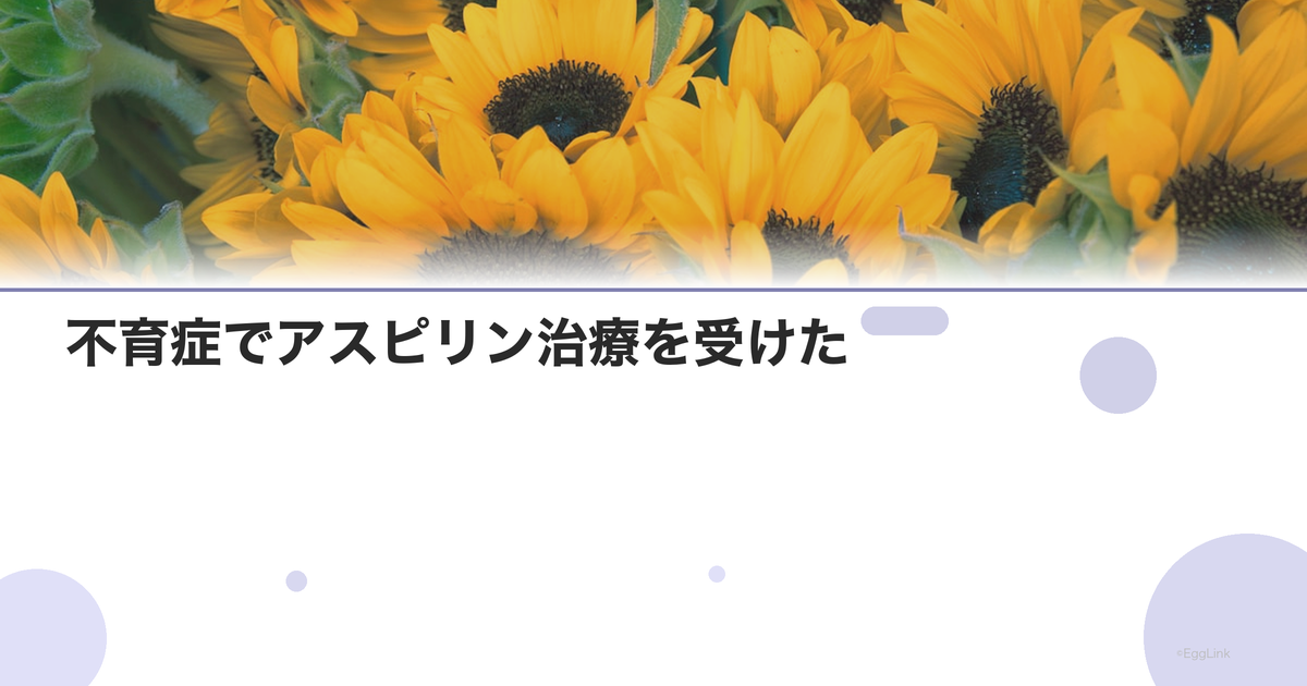 【体験談】不育症でアスピリン治療を受けた