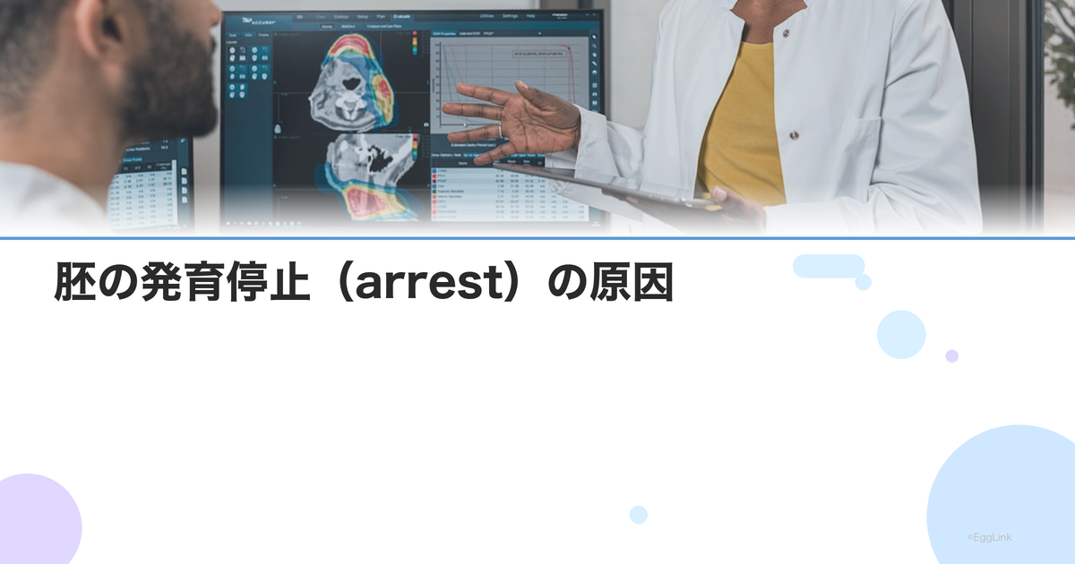 胚の発育停止(arrest)の原因|受精卵が育たない理由と改善策