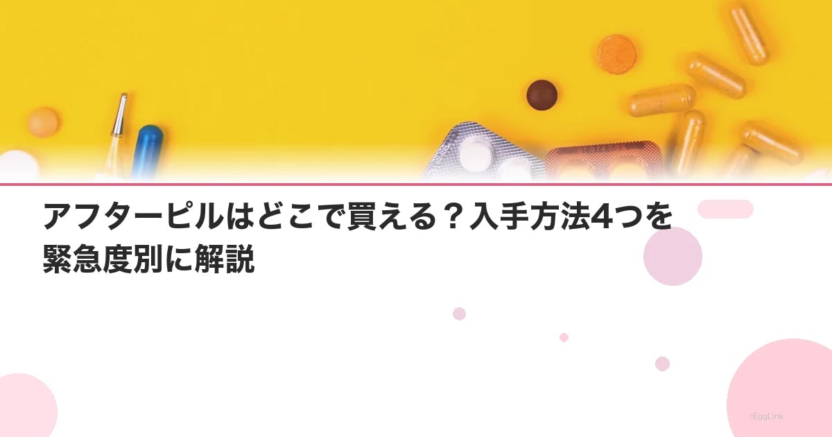 アフターピルはどこで買える?入手方法4つを緊急度別に解説