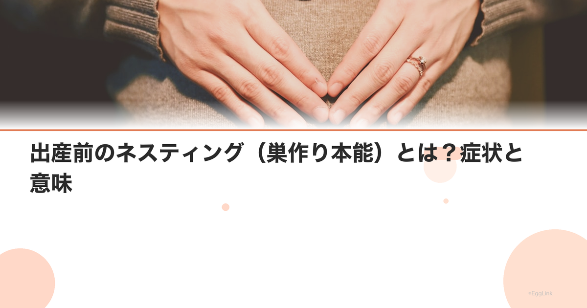 出産前のネスティング(巣作り本能)とは?症状と意味