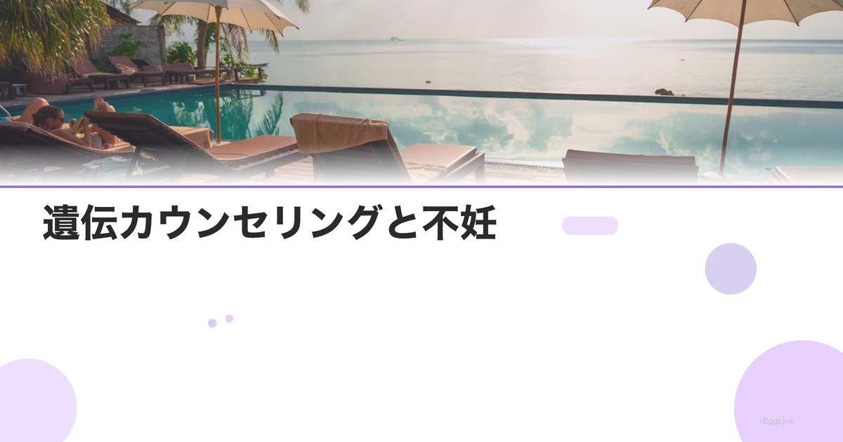 遺伝カウンセリングと不妊|いつ・どこで受ける?