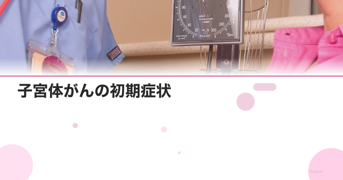 子宮体がんの初期症状|不正出血・おりものの変化に注意