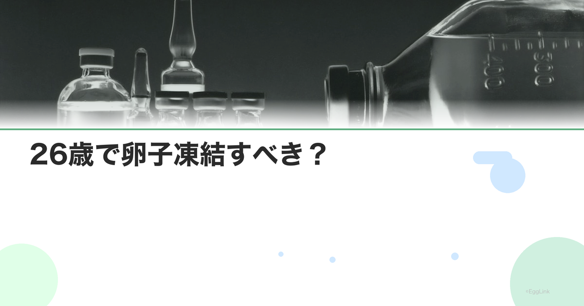 26歳で卵子凍結すべき?|判断のポイントとデータ