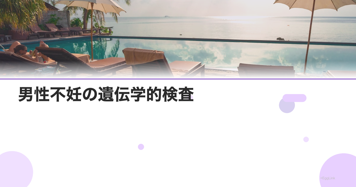 男性不妊の遺伝学的検査|Y染色体・核型