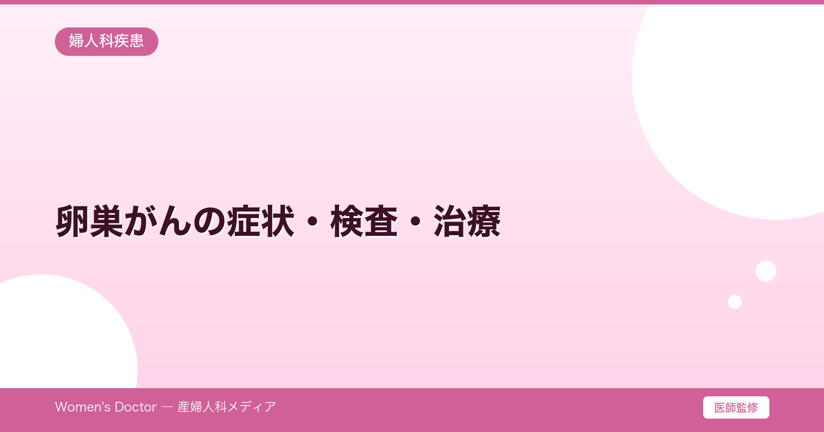 卵巣がんの症状・検査・治療|沈黙のがんの早期発見法|Women's Doctor