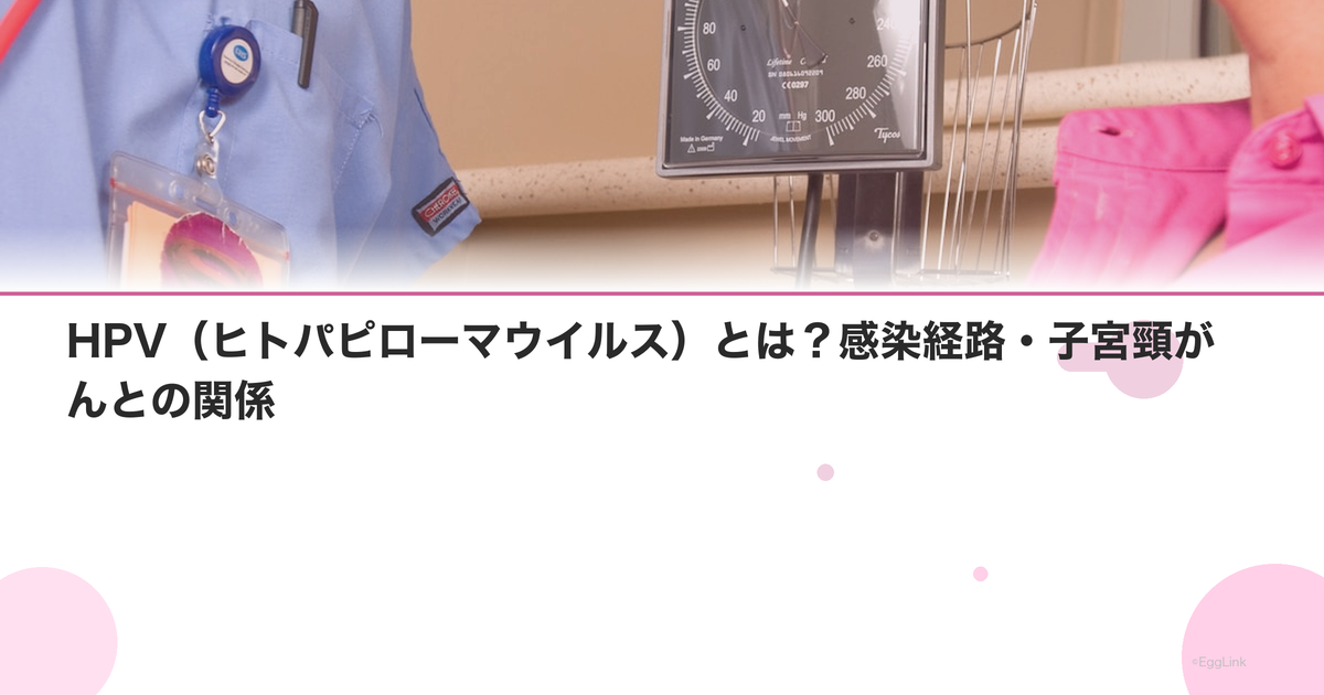 HPV(ヒトパピローマウイルス)とは?感染経路・子宮頸がんとの関係|Women's Doctor