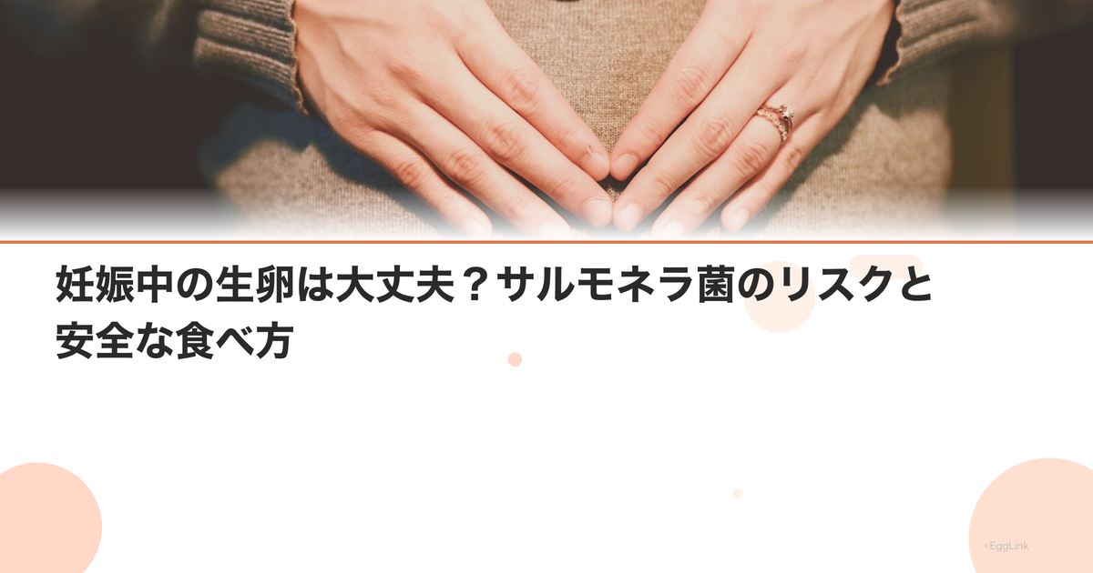 妊娠中の生卵は大丈夫?サルモネラ菌のリスクと安全な食べ方