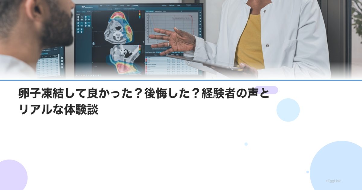 卵子凍結して良かった?後悔した?経験者の声とリアルな体験談