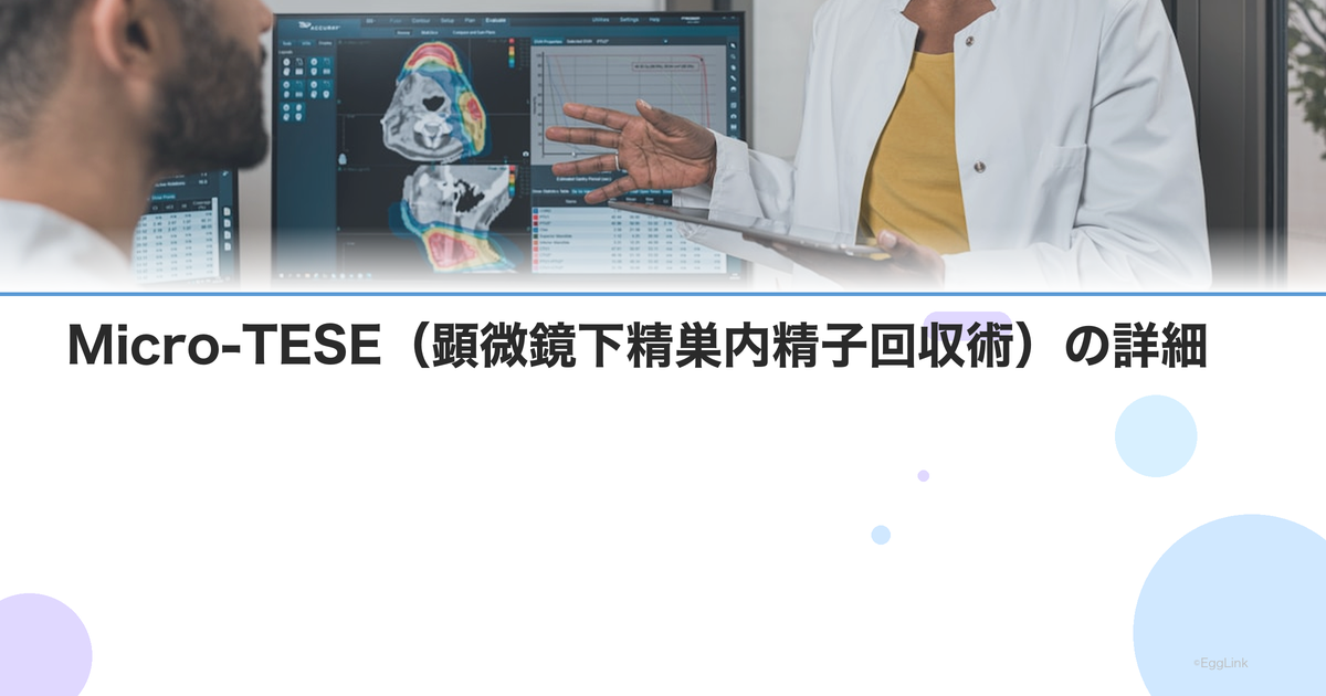 Micro-TESE(顕微鏡下精巣内精子回収術)の詳細|手順・痛み・成功率