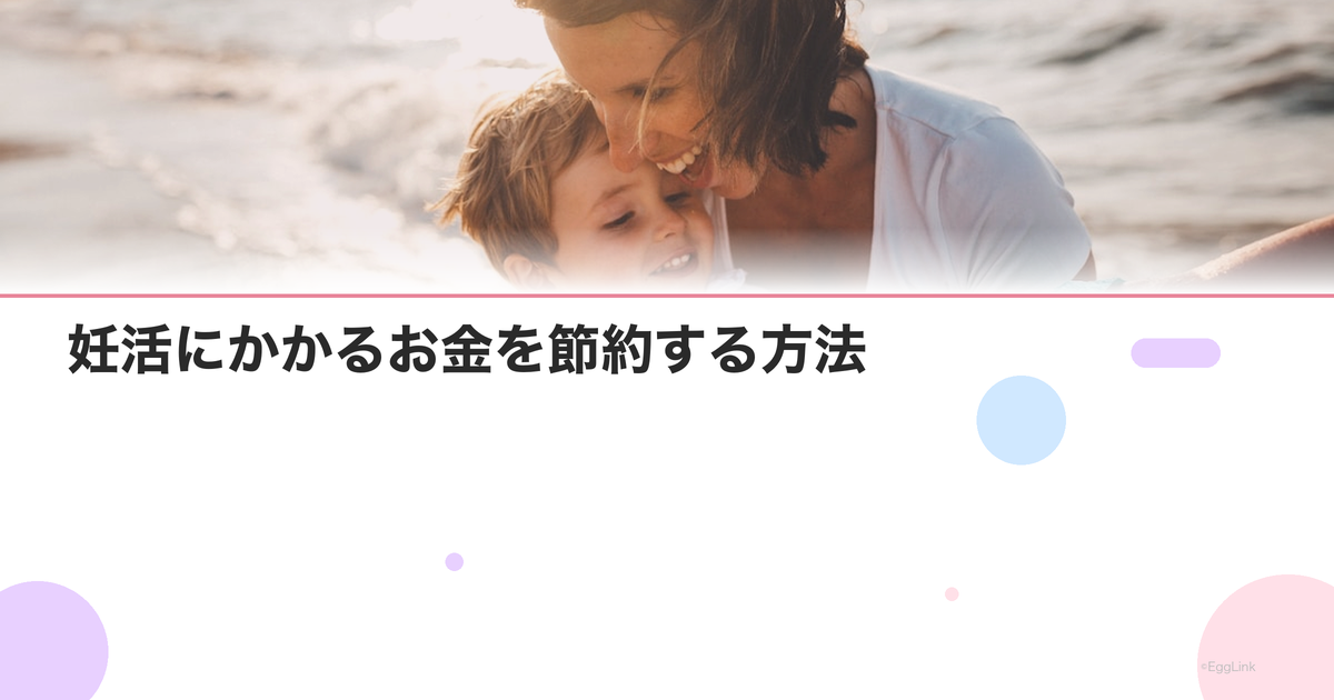 妊活にかかるお金を節約する方法|費用を抑えるコツ