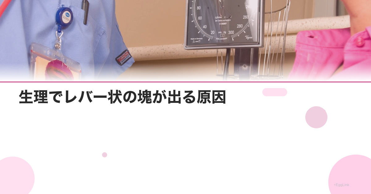生理でレバー状の塊が出る原因|大きい血の塊は病気?