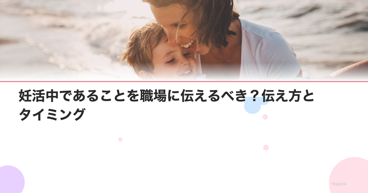 妊活中であることを職場に伝えるべき?伝え方とタイミング