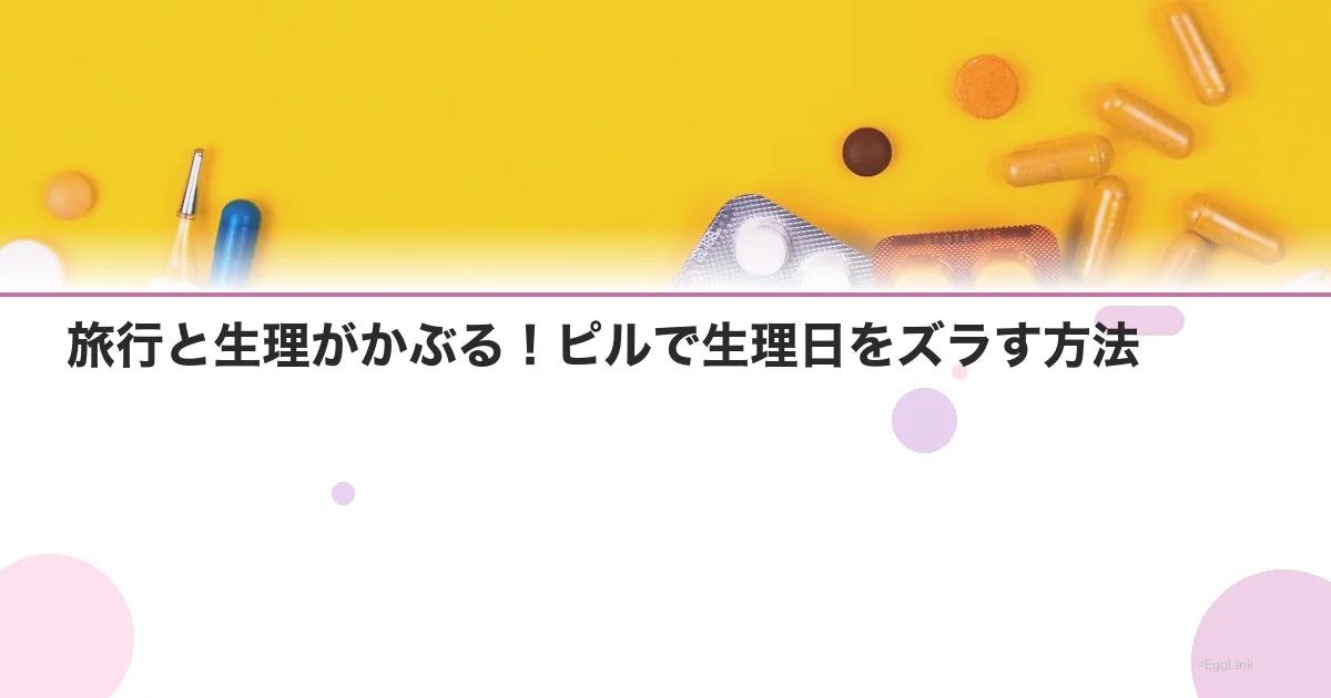 旅行と生理がかぶる!ピルで生理日をズラす方法