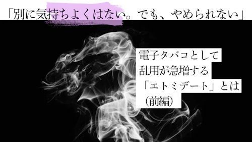 「別に気持ちよくはない。でも、やめられない」電子タバコとして乱用が急増する「エトミデート」とは
