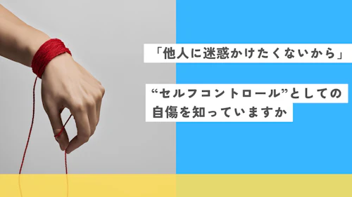 「他人に迷惑かけたくないから」セルフコントロールとしての自傷を知っていますか