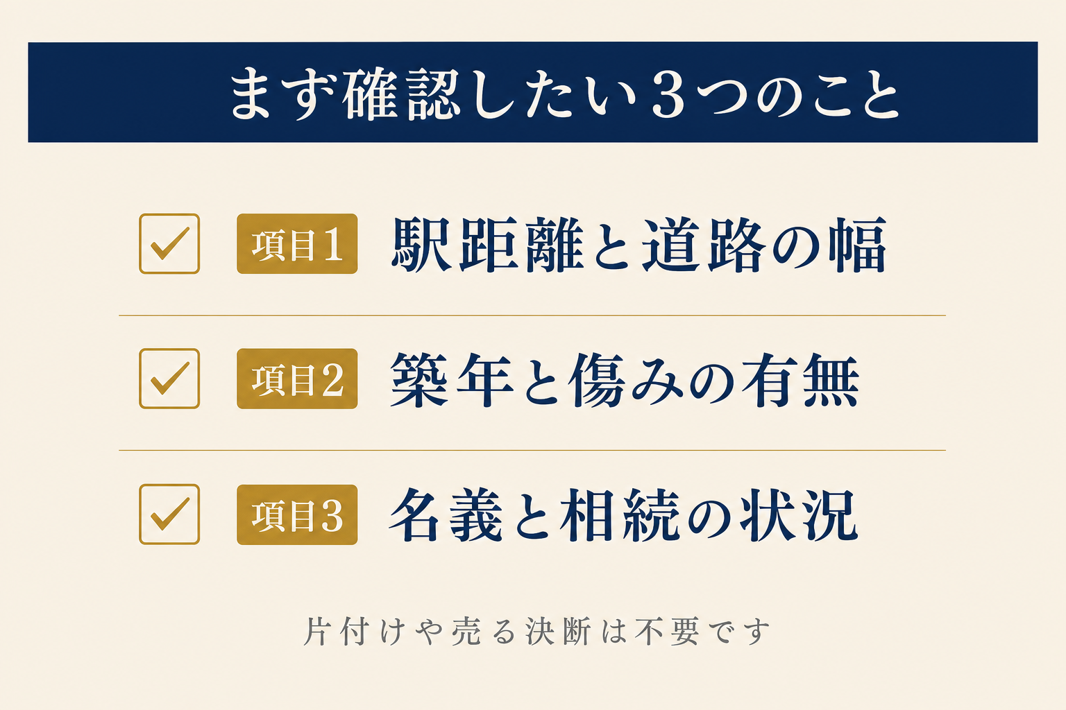 まず確認したい3つのこと。項目1は駅距離と道路の幅、項目2は築年と傷みの有無、項目3は名義と相続の状況。片付けや売る決断は不要です。