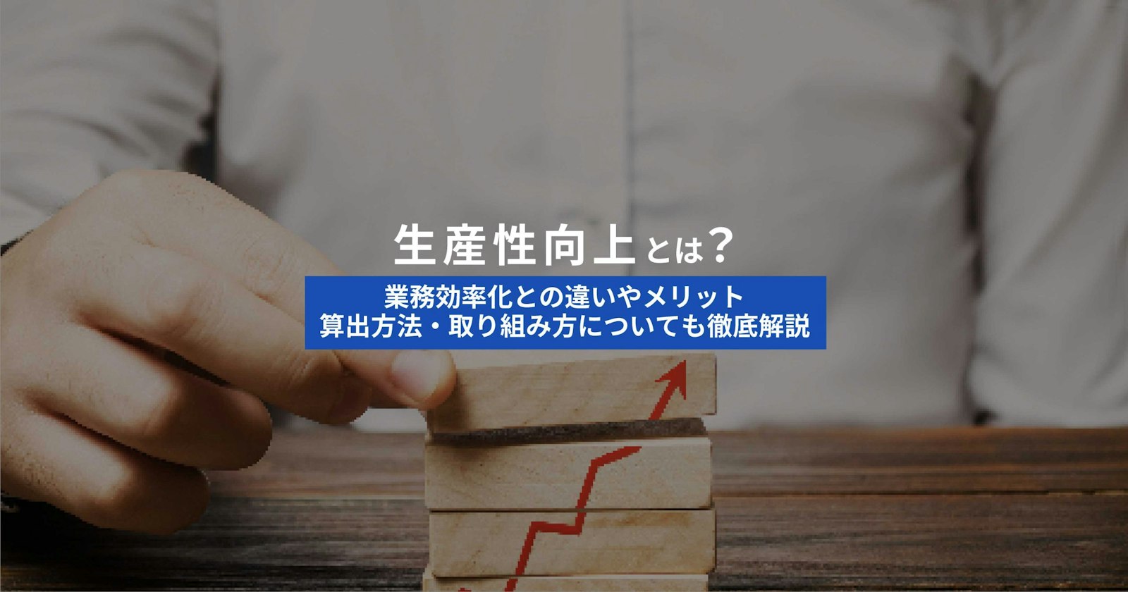 生産性向上とは?業務効率化との違いやメリット、算出方法・取り組み方についても徹底解説
